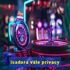 isadora vale privacy